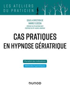 Cas pratiques en hypnose gériatrique - Floccia Marie - Bioy Antoine - Rainfray Muriel