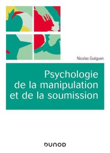 Psychologie de la manipulation et de la soumission - Guéguen Nicolas
