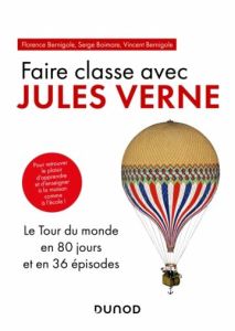 En classe avec Jules Verne. Le Tour du monde en 80 jours et en 36 épisodes - Bernigole Florence - Boimare Serge - Bernigole Vin