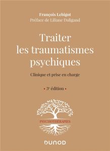 Traiter les traumatismes psychiques. Clinique et prise en charge, 3e édition - Lebigot François - Daligand Liliane
