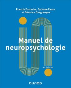 Manuel de neuropsychologie. 6e édition - Eustache Francis - Faure Sylvane - Desgranges Béat