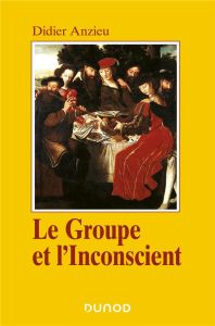 Le groupe et l'inconscient. L'imaginaire groupal, 3e édition - Anzieu Didier - Kaës René