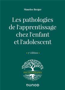 Les pathologies de l'apprentissage chez l'enfant et l'adolescent. 5e édition - Berger Maurice