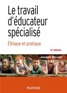 Le travail d'éducateur spécialisé. Ethique et pratique, 5e édition - Rouzel Joseph