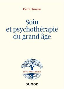 Soin et psychothérapie du grand âge - Charazac Pierre - Charazac-Brunel Marguerite