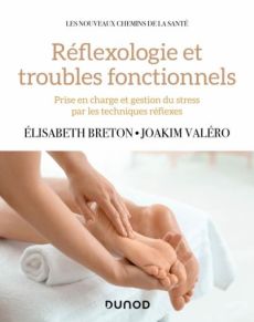 Réflexologie et troubles fonctionnels. Prise en charge et gestion du stress par les techniques réfle - Breton Elisabeth - Valéro Joakim - Ninot Grégory