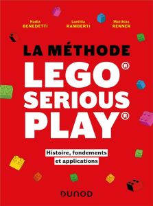 La méthode Lego Serious Play. Histoire, fondements et applications - Benedetti Nadia - Ramberti Laetitia - Renner Matth