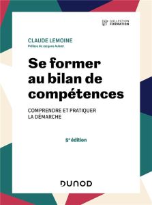 Se former au bilan de compétences. Comprendre et pratiquer la démarche, 5e édition - Lemoine Claude - Aubret Jacques