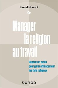 Manager la religion au travail. Repères et outils pour gérer efficacement les faits religieux - Honoré Lionel