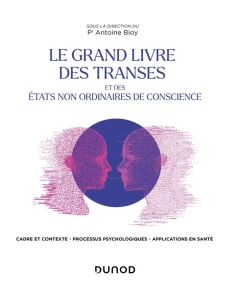 Le grand livre des transes et des états non ordinaires de conscience. Cadre et contexte, processus p - Bioy Antoine