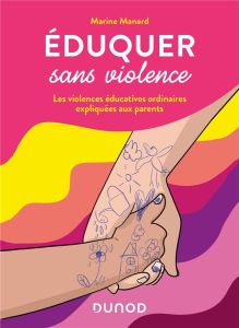 Eduquer sans violence. Les violences éducatives ordinaires expliquées aux parents - Manard Marine - Vella Fanny