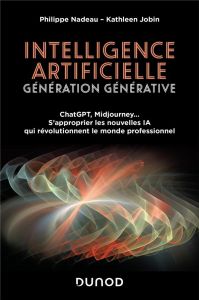 Intelligence artificielle, génération générative, ChatGPT, Midjourney... S'approprier les nouvelles - Nadeau Philippe - Jobin Kathleen