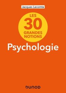 Les 30 grandes notions de la psychologie. 2e édition - Lecomte Jacques