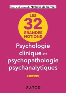 Les 32 grandes notions de psychologie clinique et psychopathologie psychanalytiques - Kernier Nathalie de