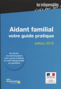 Aidant familial, votre guide pratique. Edition 2016 - MINISTERE DES AFFAIR