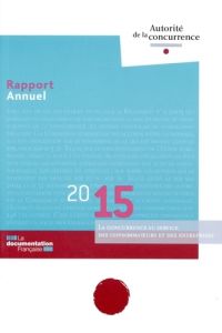 La concurrence au service des consommateurs et des entreprises. Rapport annuel 2015 - AUTORITE DE LA CONCU