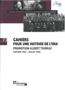 Cahiers pour une histoire de l'ENA N° 13 : Promotion Albert Thomas. Janvier 1953 - Juillet 1955 - COMITE HISTOIRE ENA
