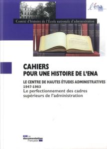 Cahiers pour une histoire de l'ENA N° spécial : Le Centre de Hautes Etudes Administratives 1947-1963 - COMITE D'HISTOIRE DE