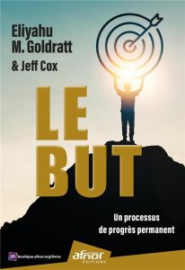 Le but. Un processus de progrès permanent - Goldratt Eliyahu M. - Cox Jeff - Miremont Jean-Cla