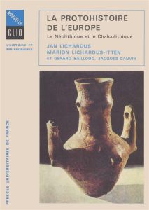 La Protohistoire de l'Europe. Le Néolithique et le Chalcolithique entre la Méditerranée et la mer Ba - Lichardus Jan - Lichardus-Itten Marion - Bailloud