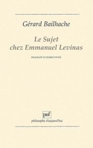 Le sujet chez Emmanuel Levinas. Fragilité et subjectivité - Bailhache Gérard