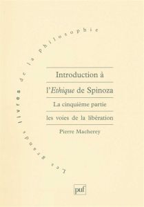 Introduction à l'Ethique de Spinoza. Tome 5, Les voies de la libération - Macherey Pierre