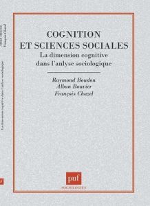 Cognition et sciences sociales. La dimension cognitive dans l'analyse sociologique - Boudon Raymond - Bouvier Alban - Chazel François