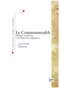LE COMMONWEALTH. Politiques, coopération et développement anglophones - Redonnet Jean-Claude