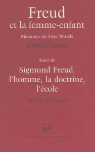 Freud et la femme-enfant. suivi de Sigmund Freud. Les mémoires de Fritz Wittels, l'homme, la doctrin - Timms Edward - Wittels Fritz