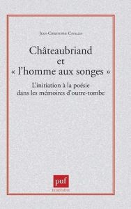 CHATEAUBRIAND ET " L'HOMME AUX SONGES ". L'intiation à la poésie dans les Mémoires d'Outre-Tombe - Cavallin Jean-Christophe