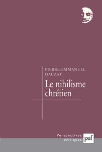 Le nihilisme chrétien - Dauzat Pierre-Emmanuel