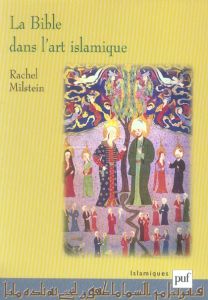 La Bible dans l'art islamique - Milstein Rachel