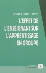 L'effet de l'enseignant sur l'apprentissage en groupe - Tochon François-Victor