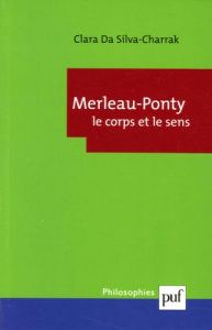 Merleau-Ponty. Le corps et le sens - Da Silva-Charrak Clara
