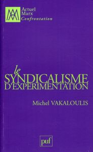 Le syndicalisme d'expérimentation - Vakaloulis Michel