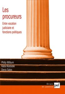Les procureurs. Entre vocation judiciaire et fonctions politiques - Milburn Philip - Kostulski Katia - Salas Denis