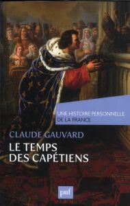 Le Temps des Capétiens (Xe-XIVe siècle) - Gauvard Claude