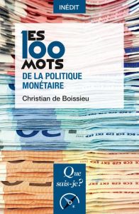 Les 100 mots de la politique monétaire - Boissieu Christian de