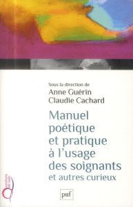 Manuel pratique et poétique à l'usage des soignants et autres curieux - Guérin Anne - Cachard Claudie