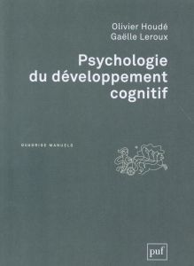 Psychologie du développement cognitif - Houdé Olivier - Leroux Gaëlle