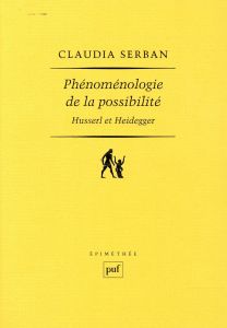 Phénoménologie de la possibilité : Husserl et Heidegger - Serban Claudia
