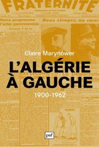 L'Algérie à gauche (1900-1962). Socialistes à l'époque coloniale - Marynower Claire