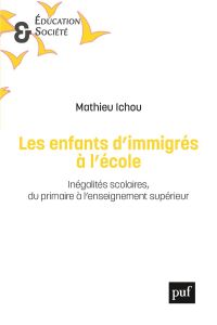 Les enfants d'immigrés à l'école. Inégalités scolaires, du primaire à l'enseignement supérieur - Ichou Mathieu