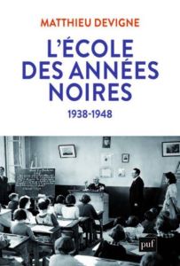 L'école des années noires. Une histoire du primaire en temps de guerre, entre Vichy et République (1 - Devigne Matthieu