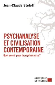Psychanalyse et civilisation contemporaine. Quel avenir pour la psychanalyse ? - Stoloff Jean-Claude