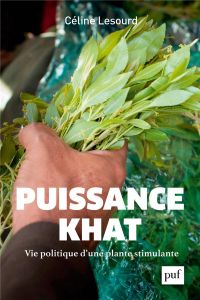 Puissance khat. La vie politique d'une plante stimulante - Lesourd Céline