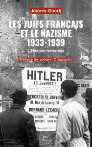 Les Juifs français et le nazisme 1933-1939. L'Histoire renversée - Guedj Jérémy