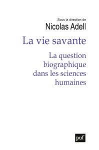 La vie savante. La question biographique dans les sciences humaines - Adell Nicolas