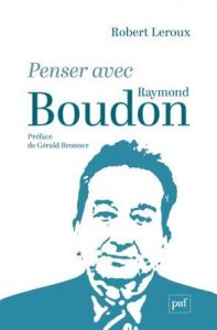Penser avec Raymond Boudon - Leroux Robert - Bronner Gérald