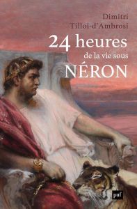 24 heures de la vie sous Néron - Tilloi-d'Ambrosi Dimitri